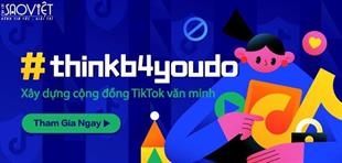 TikTok ra mắt chiến dịch #thinkb4youdo kêu gọi mọi người chung tay vì một cộng đồng  mạng thân thiện và an toàn