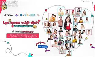 TikTok Việt Nam khởi động chiến dịch “Lạc quan vượt dịch – Ở nhà vẫn vui”
